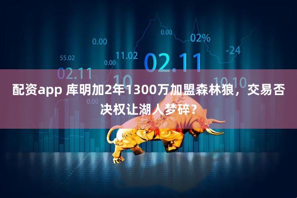 配资app 库明加2年1300万加盟森林狼，交易否决权让湖人梦碎？